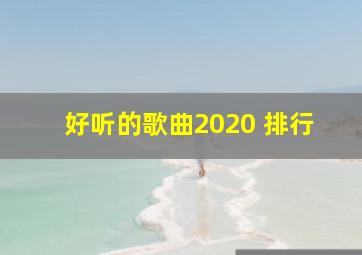 好听的歌曲2020 排行